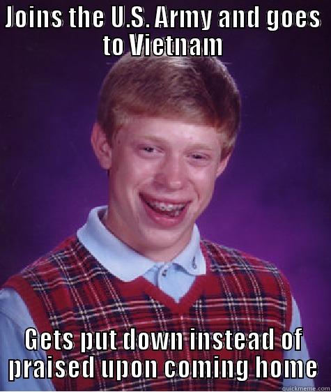 JOINS THE U.S. ARMY AND GOES TO VIETNAM GETS PUT DOWN INSTEAD OF PRAISED UPON COMING HOME Bad Luck Brian