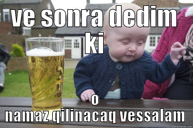 VE SONRA DEDIM KI O NAMAZ QILINACAQ VESSALAM drunk baby