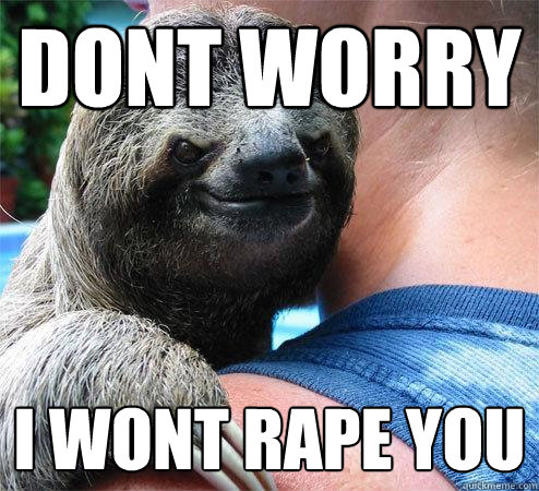 dont worry i wont rape you  Suspiciously Evil Sloth