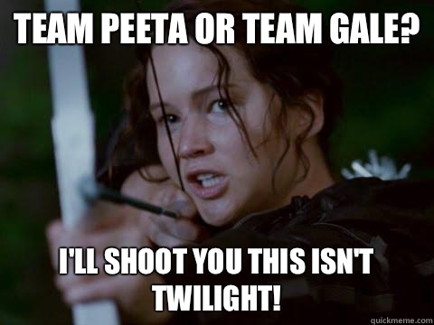 Team Peeta or Team Gale? I'll shoot you this isn't twilight!   Hunger Games