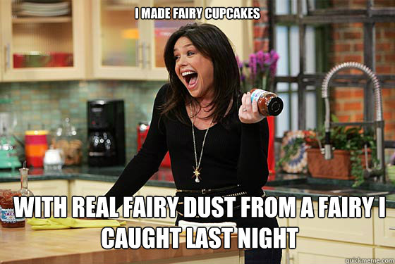 i made fairy cupcakes with real fairy dust from a fairy i caught last night - i made fairy cupcakes with real fairy dust from a fairy i caught last night  Rachael Ray