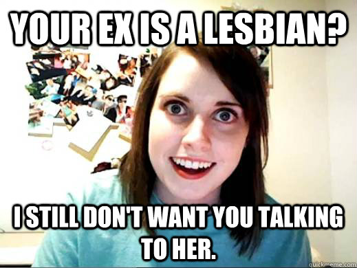 Your ex is a lesbian? I still don't want you talking to her.  