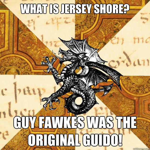 What is Jersey Shore? Guy Fawkes was the original guido!  History Major Heraldic Beast