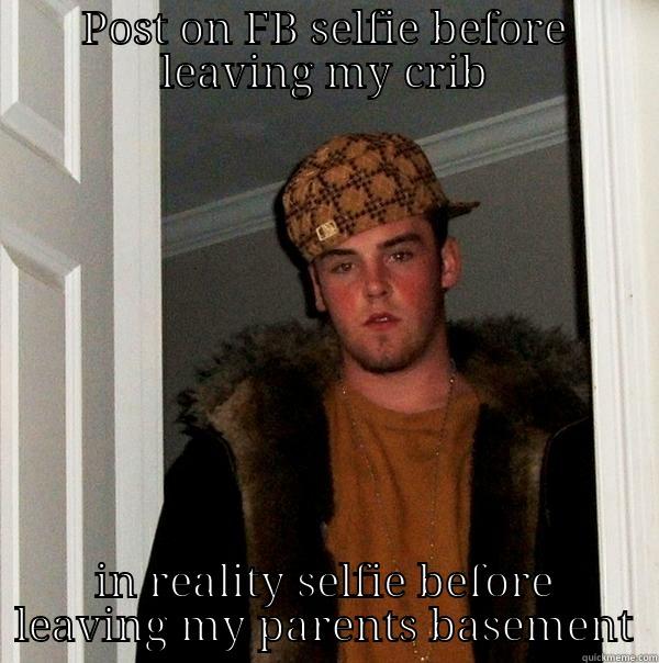 kid life - POST ON FB SELFIE BEFORE LEAVING MY CRIB IN REALITY SELFIE BEFORE LEAVING MY PARENTS BASEMENT Scumbag Steve