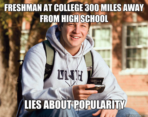 freshman at college 300 miles away from high school lies about popularity  College Freshman