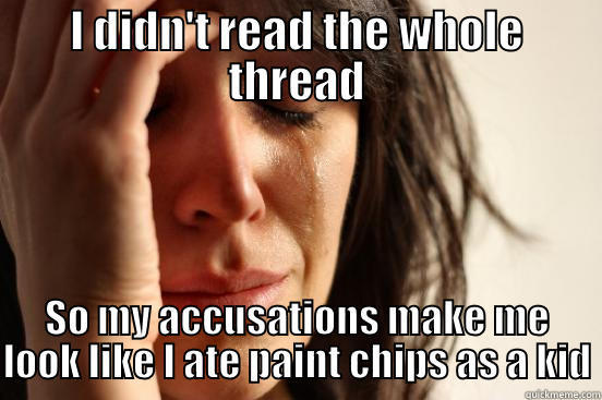 I DIDN'T READ THE WHOLE THREAD SO MY ACCUSATIONS MAKE ME LOOK LIKE I ATE PAINT CHIPS AS A KID First World Problems