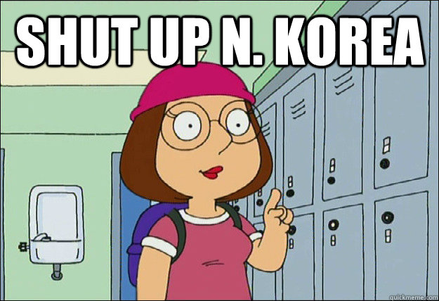 Shut up N. Korea   Shut up meg