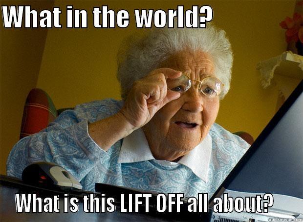 WHAT IN THE WORLD?                   WHAT IS THIS LIFT OFF ALL ABOUT?    Grandma finds the Internet