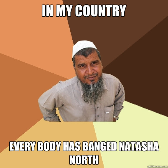 in my country every body has banged natasha north  Ordinary Muslim Man