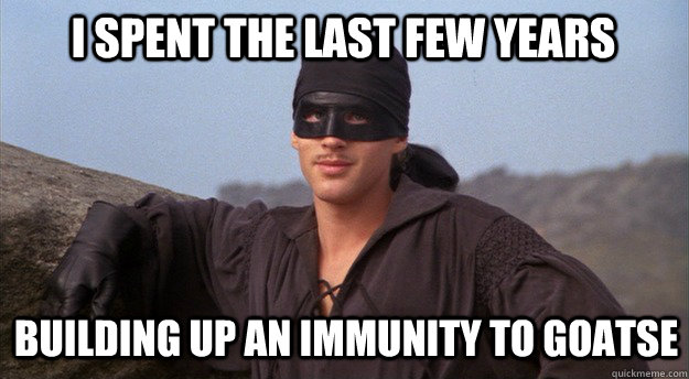I spent the last few years building up an immunity to goatse - I spent the last few years building up an immunity to goatse  Dread Pirate Roberts