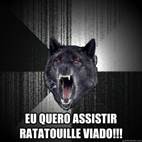  Eu quero assistir ratatouille viado!!!  Insanity Wolf