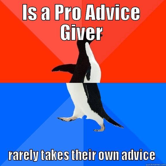 IS A PRO ADVICE GIVER RARELY TAKES THEIR OWN ADVICE Socially Awesome Awkward Penguin