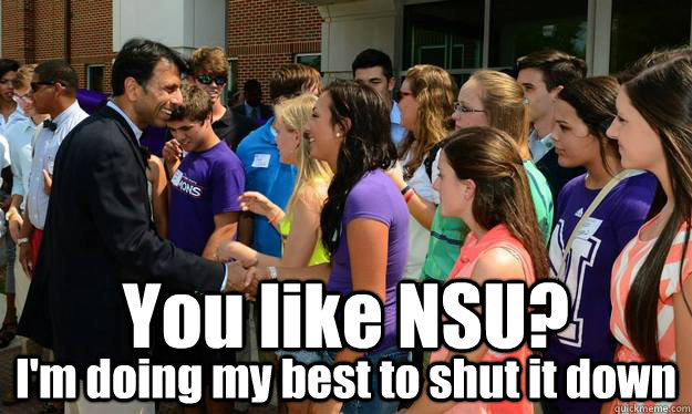 You like NSU? I'm doing my best to shut it down  