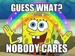 guess what? Nobody cares  