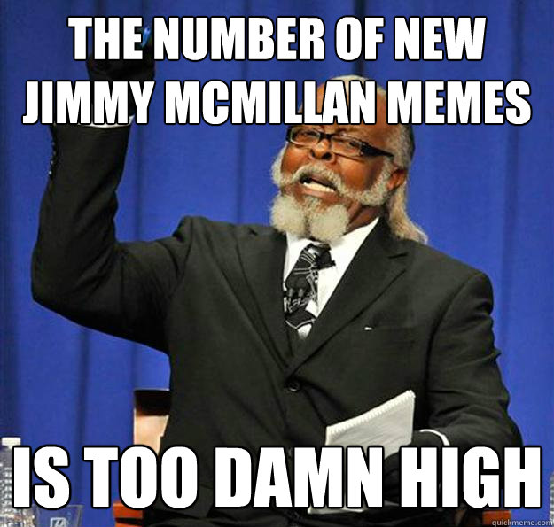 The number of new jimmy mcmillan memes Is too damn high  Jimmy McMillan