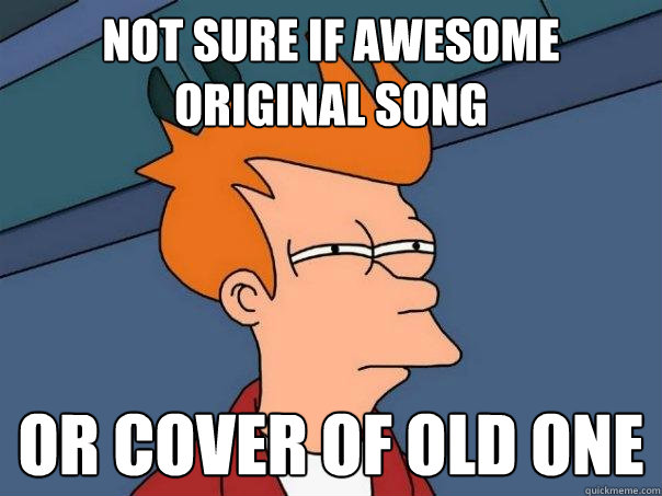 Not sure if awesome original song Or cover of old one  Futurama Fry