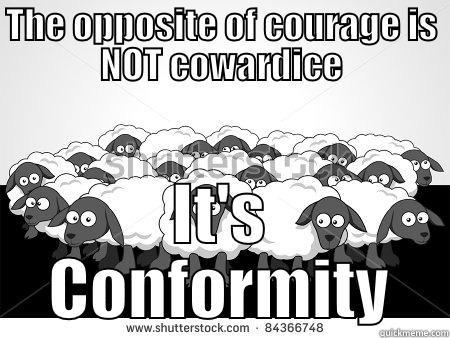Conformity Kills Curiosity - THE OPPOSITE OF COURAGE IS NOT COWARDICE IT'S CONFORMITY Misc