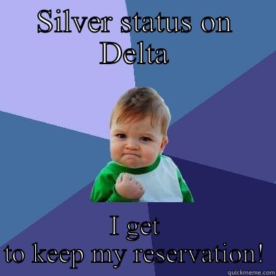 SILVER STATUS ON DELTA I GET TO KEEP MY RESERVATION! Success Kid