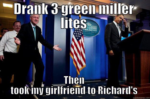 DRANK 3 GREEN MILLER LITES THEN TOOK MY GIRLFRIEND TO RICHARD'S Inappropriate Timing Bill Clinton
