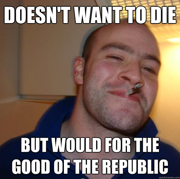 Doesn't want to die But would for the good of the republic - Doesn't want to die But would for the good of the republic  Misc