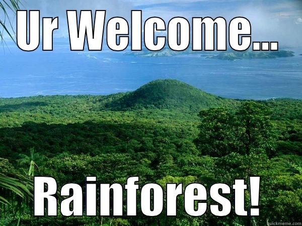 UR WELCOME... RAINFOREST! Misc