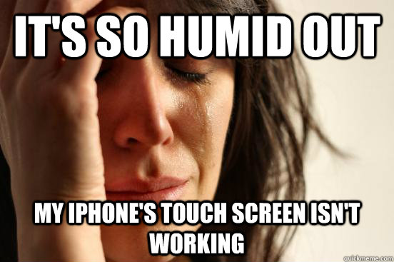 It's so humid out my Iphone's touch screen isn't working  First World Problems