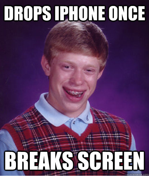 Drops iphone once Breaks screen   Bad Luck Brian