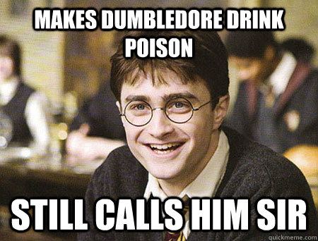 makes dumbledore drink poison still calls him sir  