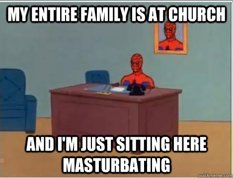 My entire family is at church and i'm just sitting here masturbating  Spiderman Desk