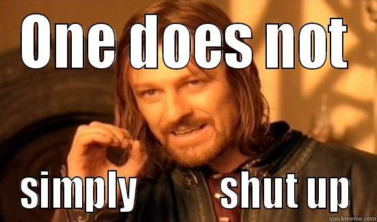 ONE DOES NOT SIMPLY           SHUT UP Boromir
