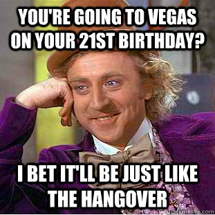 you're going to vegas on your 21st birthday? i bet it'll be just like the Hangover - you're going to vegas on your 21st birthday? i bet it'll be just like the Hangover  Creepy Wonka