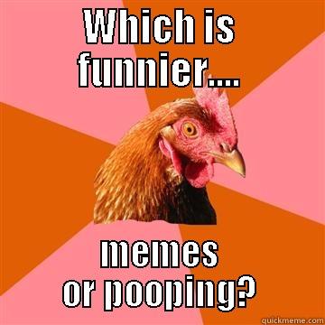 Which was funny first? - WHICH IS FUNNIER.... MEMES OR POOPING? Anti-Joke Chicken