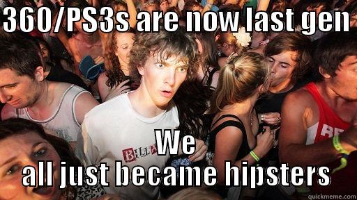 360/PS3S ARE NOW LAST GEN  WE ALL JUST BECAME HIPSTERS Sudden Clarity Clarence