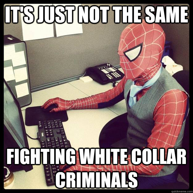 it's just not the same fighting white collar criminals  Business Spiderman