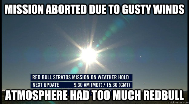 mission aborted due to gusty winds atmosphere had too much redbull - mission aborted due to gusty winds atmosphere had too much redbull  Scumbag Stratos