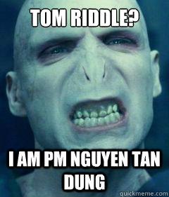 tom riddle? i am pm nguyen tan dung - tom riddle? i am pm nguyen tan dung  Socially Awkward Voldemort