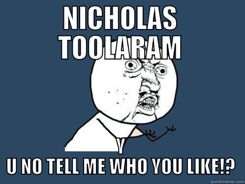 NICHOLAS TOOLARAM Y U NO TELL ME WHO YOU LIKE!? Y U No