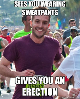 sees you wearing sweatpants  gives you an erection  Ridiculously photogenic guy