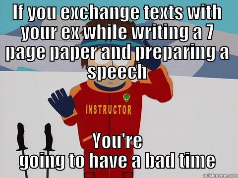 IF YOU EXCHANGE TEXTS WITH YOUR EX WHILE WRITING A 7 PAGE PAPER AND PREPARING A SPEECH YOU'RE GOING TO HAVE A BAD TIME Bad Time