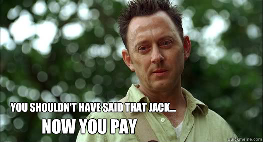 You shouldn't have said that Jack... NOW YOU PAY - You shouldn't have said that Jack... NOW YOU PAY  Ben Linus Stare