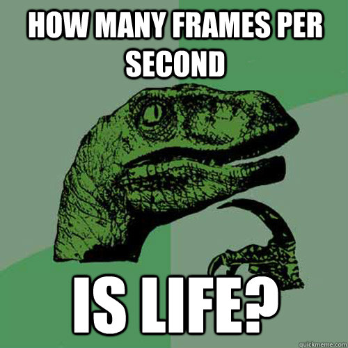 How many frames per second is life? - How many frames per second is life?  Philosoraptor