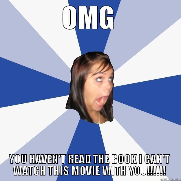 OMG YOU HAVEN'T READ THE BOOK I CAN'T WATCH THIS MOVIE WITH YOU!!!!!! Annoying Facebook Girl