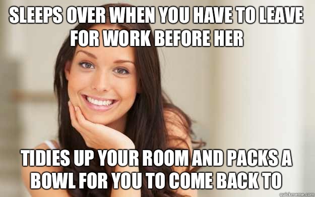 Sleeps over when you have to leave for work before her Tidies up your room and packs a bowl for you to come back to - Sleeps over when you have to leave for work before her Tidies up your room and packs a bowl for you to come back to  Good Girl Gina