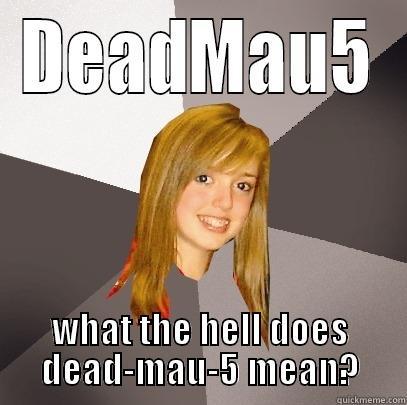 DEADMAU5 WHAT THE HELL DOES DEAD-MAU-5 MEAN? Musically Oblivious 8th Grader