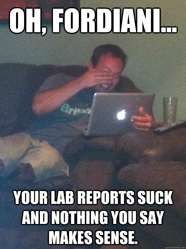 Oh, Fordiani... Your lab reports suck and nothing you say makes sense.  Meme-discovering dad walking dead