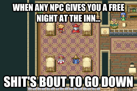 when any npc gives you a free night at the inn... Shit's bout to go down - when any npc gives you a free night at the inn... Shit's bout to go down  Learning to RPG Rule 64