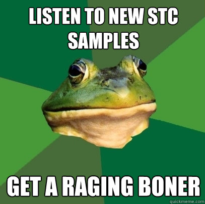 Listen to new STC samples get a raging boner  Foul Bachelor Frog