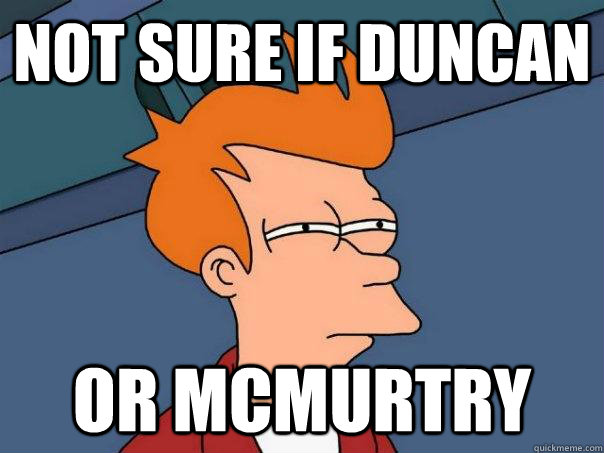 Not sure if Duncan Or Mcmurtry  Futurama Fry