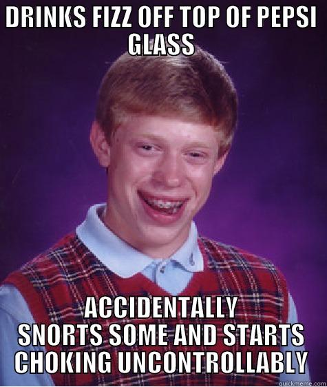 DRINKS FIZZ OFF TOP OF PEPSI GLASS ACCIDENTALLY SNORTS SOME AND STARTS CHOKING UNCONTROLLABLY Bad Luck Brian