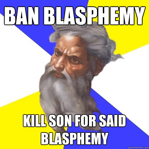 Ban blAsphemy kill son for said blasphemy  Advice God